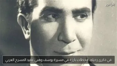 في ذكرى رحيله.. محطات بارزة في مسيرة يوسف وهبي عميد المسرح العربي