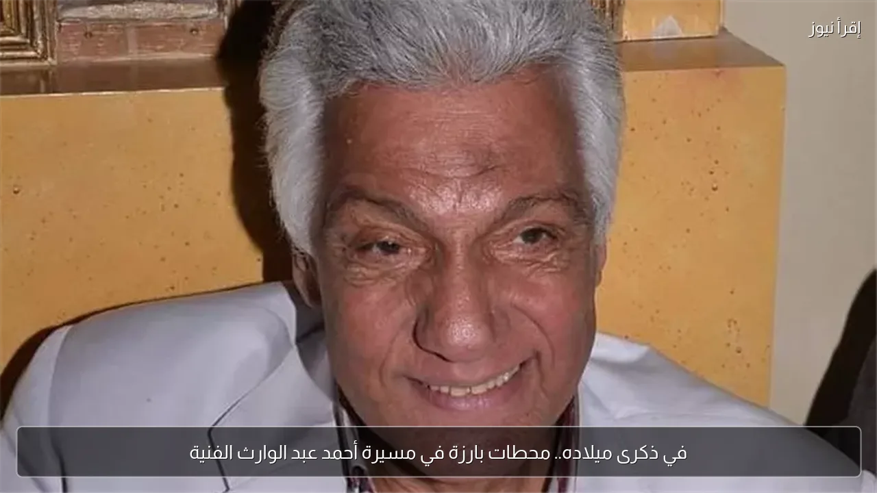 في ذكرى ميلاده.. محطات بارزة في مسيرة أحمد عبد الوارث الفنية