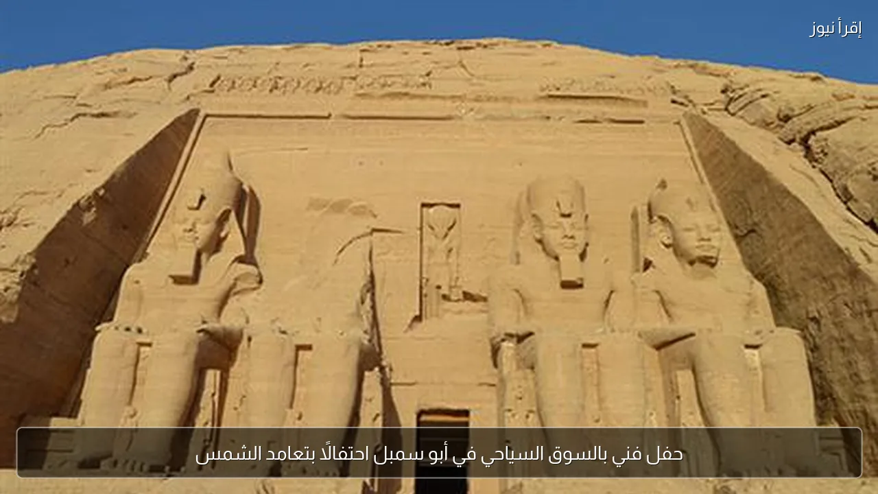 حفل فني بالسوق السياحي في أبو سمبل احتفالًا بتعامد الشمس