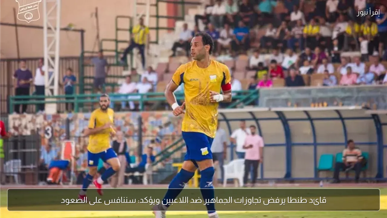 قائد طنطا يرفض تجاوزات الجماهير ضد اللاعبين ويؤكد: سننافس على الصعود
