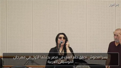 يسرا محنوش تحقق حلم الغناء في مصر بحفلها الأول في مهرجان الموسيقى العربية