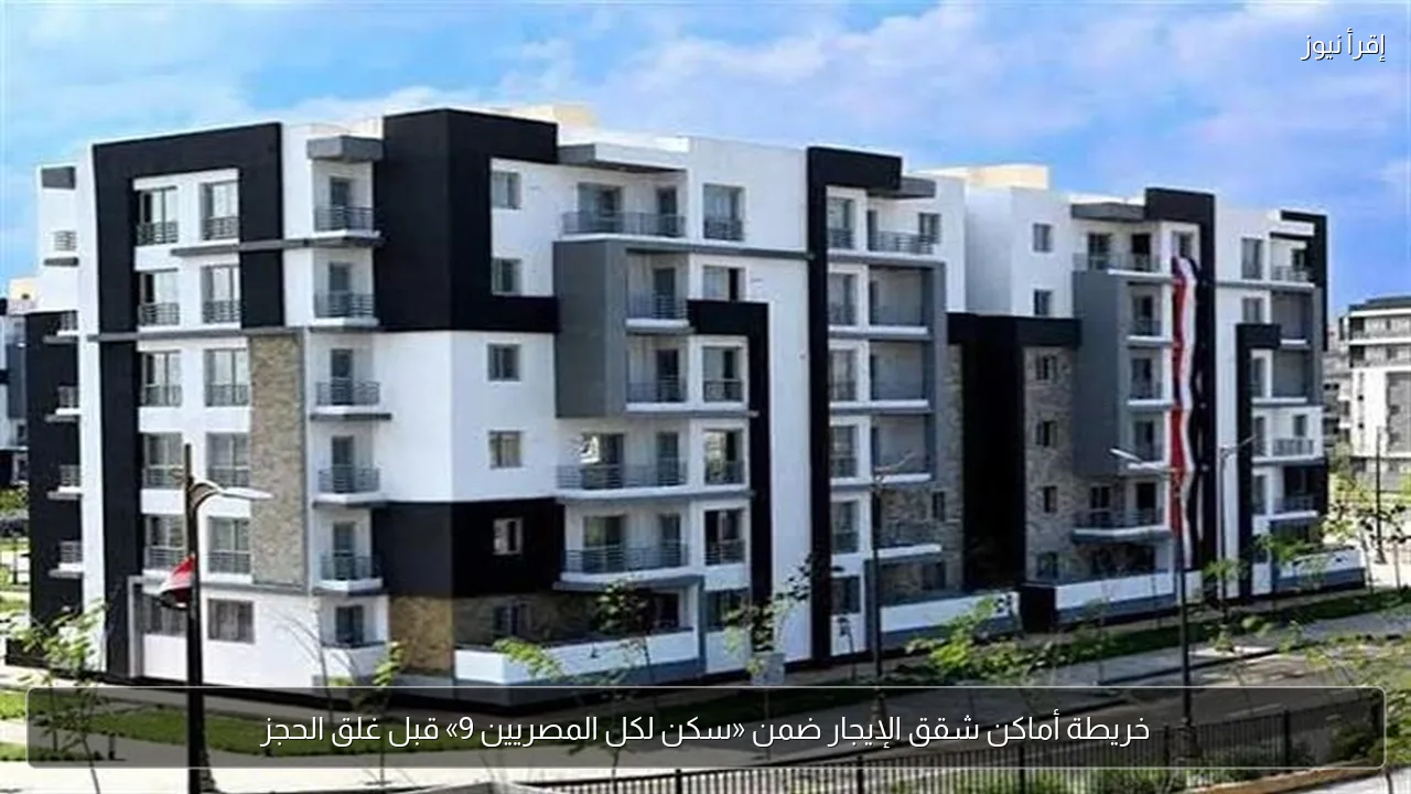 خريطة أماكن شقق الإيجار ضمن «سكن لكل المصريين 9» قبل غلق الحجز