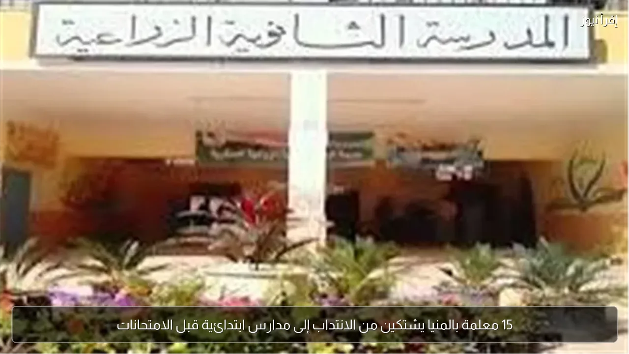 15 معلمة بالمنيا يشتكين من الانتداب إلى مدارس ابتدائية قبل الامتحانات