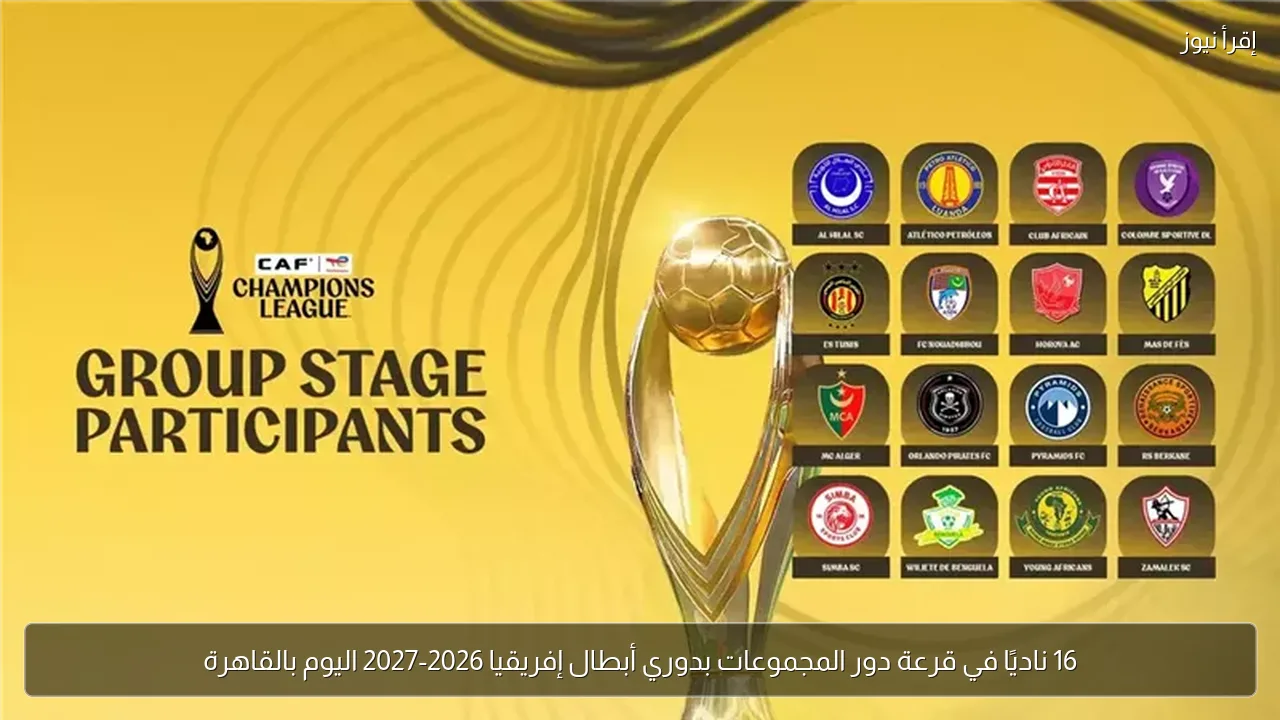 16 ناديًا في قرعة دور المجموعات بدوري أبطال إفريقيا 2026-2027 اليوم بالقاهرة