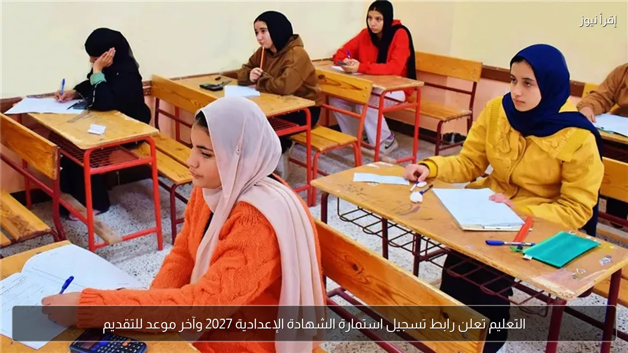 التعليم تعلن رابط تسجيل استمارة الشهادة الإعدادية 2027 وآخر موعد للتقديم