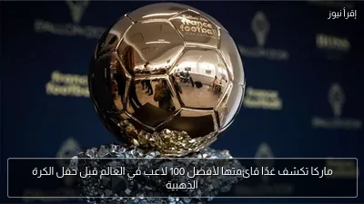 ماركا تكشف غدًا قائمتها لأفضل 100 لاعب في العالم قبل حفل الكرة الذهبية