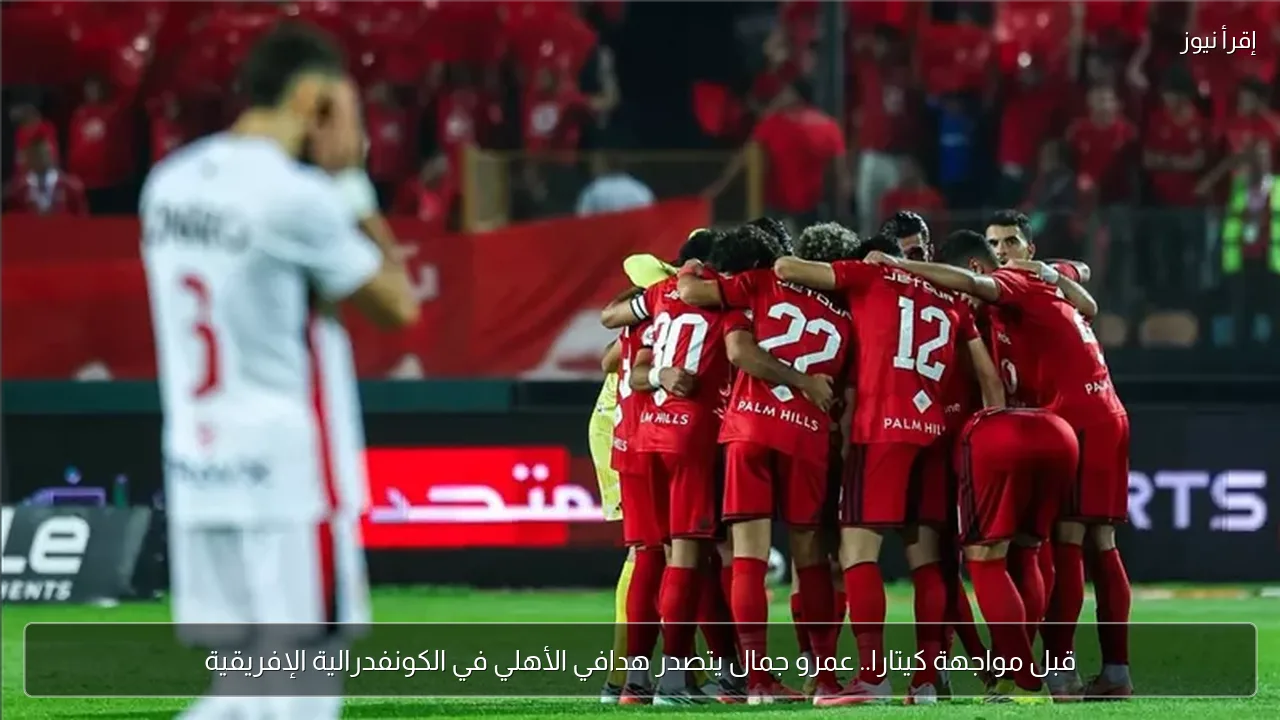 قبل مواجهة كيتارا.. عمرو جمال يتصدر هدافي الأهلي في الكونفدرالية الإفريقية