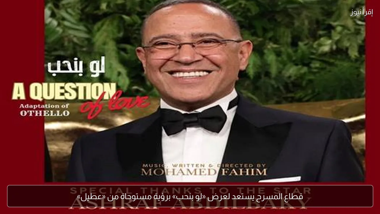 قطاع المسرح يستعد لعرض «لو بنحب» برؤية مستوحاة من «عطيل»