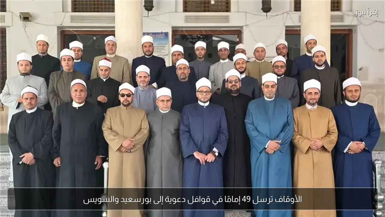 الأوقاف ترسل 49 إمامًا في قوافل دعوية إلى بورسعيد والسويس