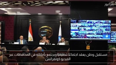 مستقبل وطن يعقد اجتماعًا تنظيميًا ويجتمع بأماناته في المحافظات عبر الفيديو كونفرانس