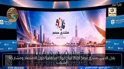 بلال الدوي: منتدى مصر 2026 فتح حوارًا مجتمعيًا حول الاقتصاد ومشاركة الشباب