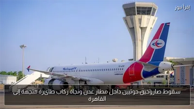 سقوط صاروخين حوثيين داخل مطار عدن ونجاة ركاب طائرة متجهة إلى القاهرة