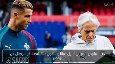 كريستيانو رونالدو: لن أعتزل دوليًا وسأكون متاحًا لمعسكر البرتغال في نوفمبر
