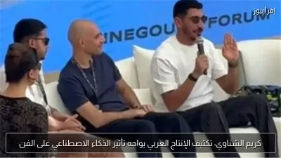 كريم الشناوي: تكثيف الإنتاج العربي يواجه تأثير الذكاء الاصطناعي على الفن