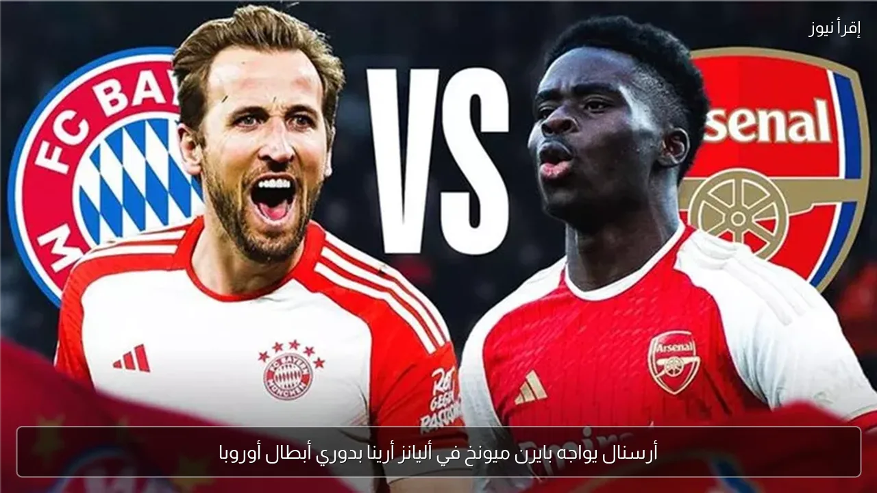 أرسنال يواجه بايرن ميونخ في أليانز أرينا بدوري أبطال أوروبا
