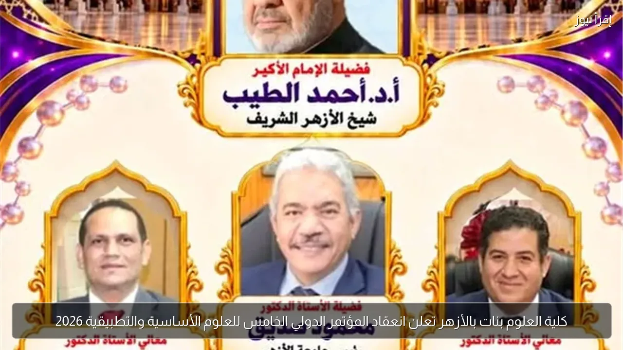 كلية العلوم بنات بالأزهر تعلن انعقاد المؤتمر الدولي الخامس للعلوم الأساسية والتطبيقية 2026