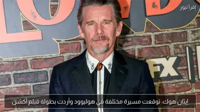 إيثان هوك: توقعت مسيرة مختلفة في هوليوود وأردت بطولة فيلم أكشن