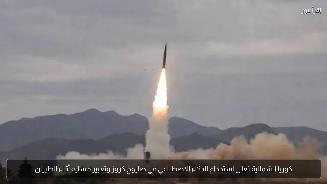 كوريا الشمالية تعلن استخدام الذكاء الاصطناعي في صاروخ كروز وتغيير مساره أثناء الطيران