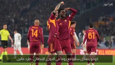 كومو يتعادل سلبيا مع روما في الدوري الإيطالي.. طرد مالين
