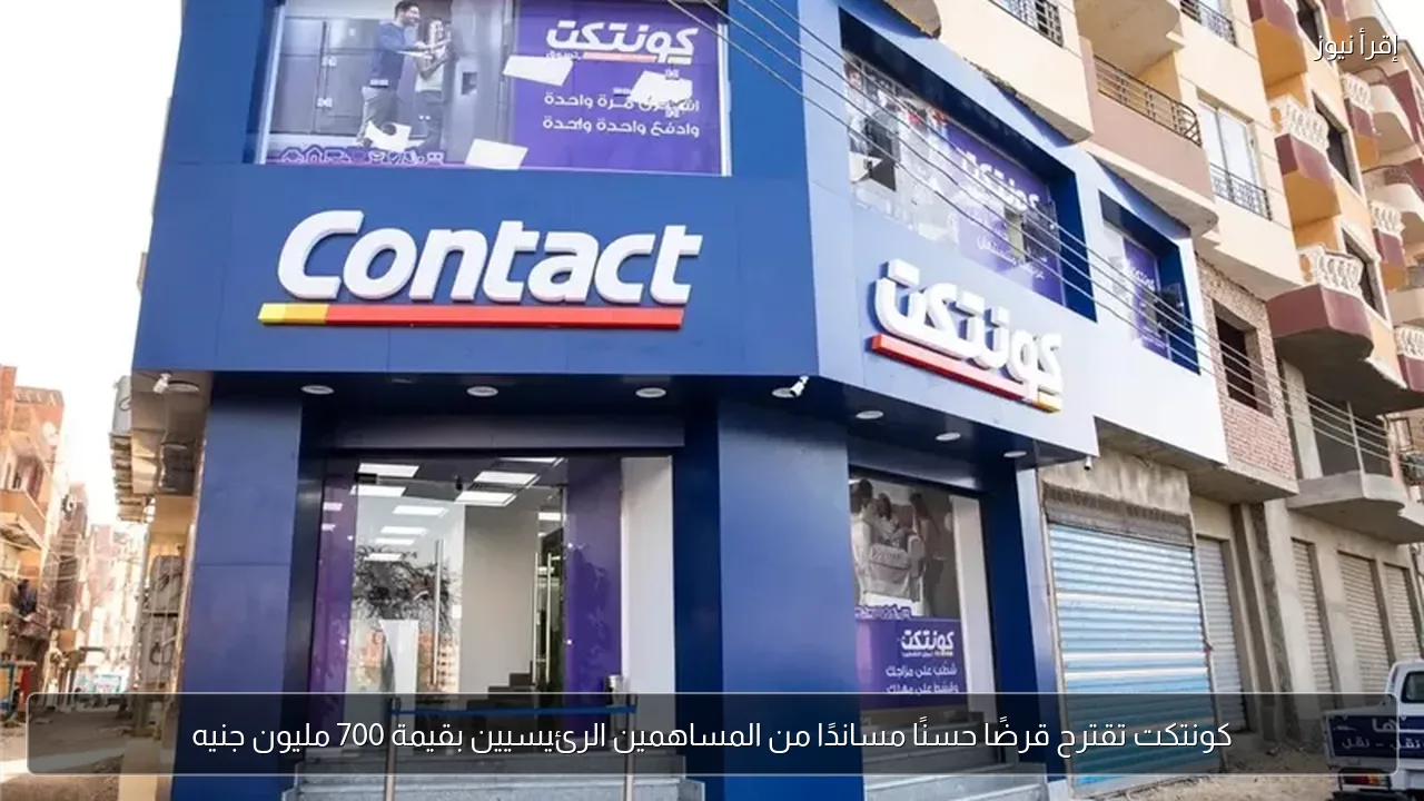 كونتكت تقترح قرضًا حسنًا مساندًا من المساهمين الرئيسيين بقيمة 700 مليون جنيه