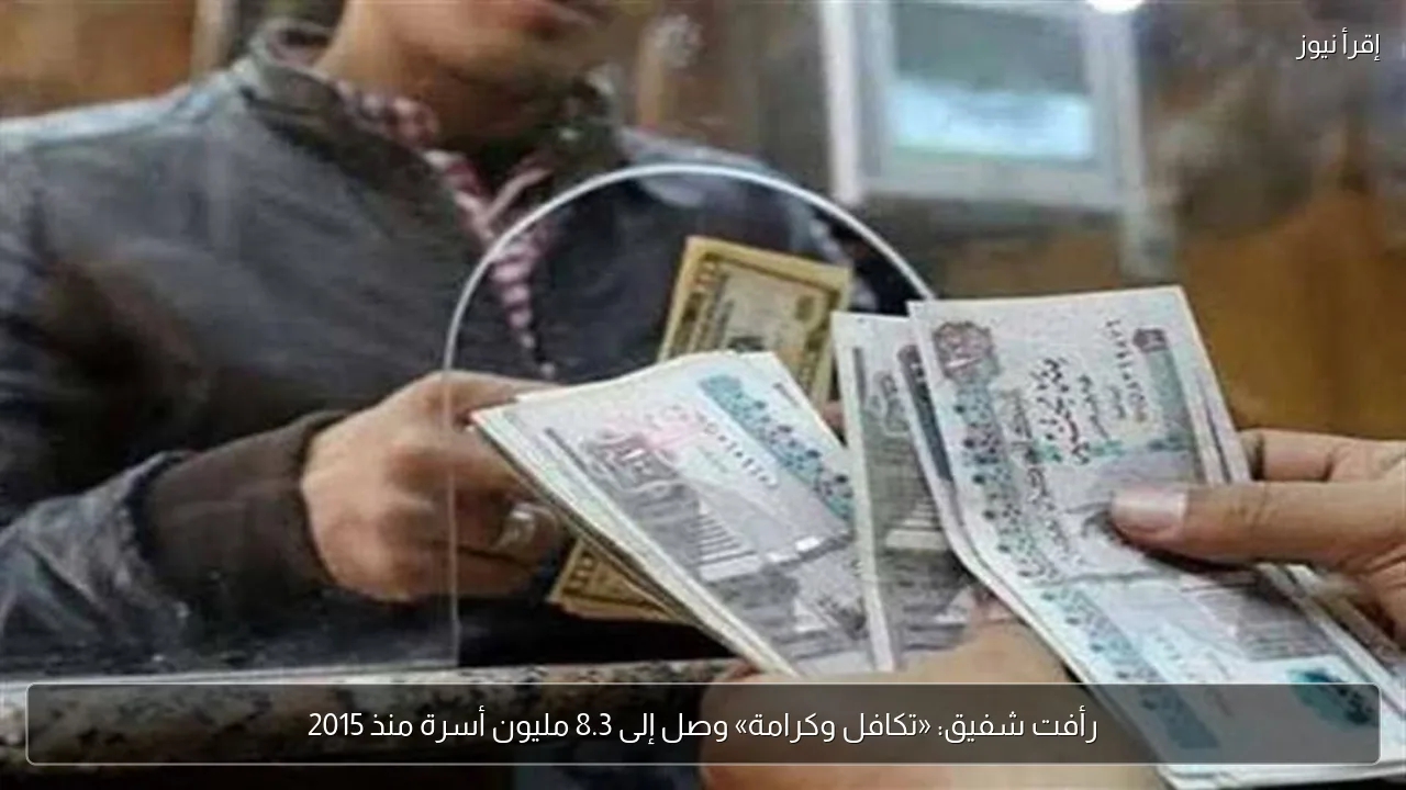 رأفت شفيق: «تكافل وكرامة» وصل إلى 8.3 مليون أسرة منذ 2015