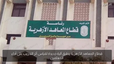 قطاع المعاهد الأزهرية يطبق آلية جديدة لقياس أثر التدريب على أداء المعلمين