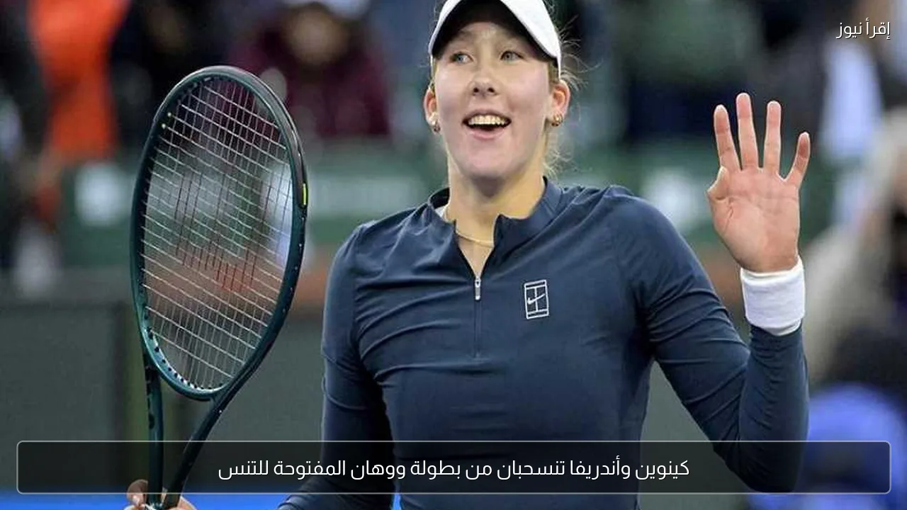 كينوين وأندريفا تنسحبان من بطولة ووهان المفتوحة للتنس