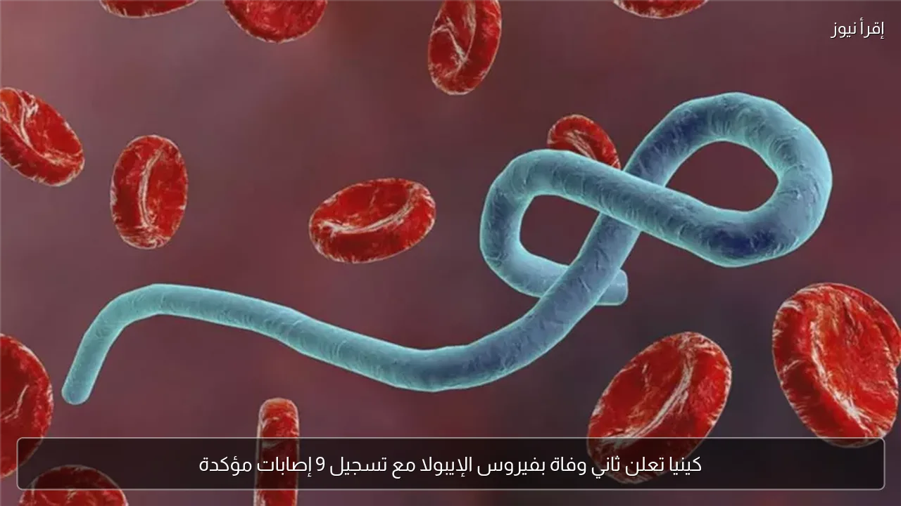 كينيا تعلن ثاني وفاة بفيروس الإيبولا مع تسجيل 9 إصابات مؤكدة