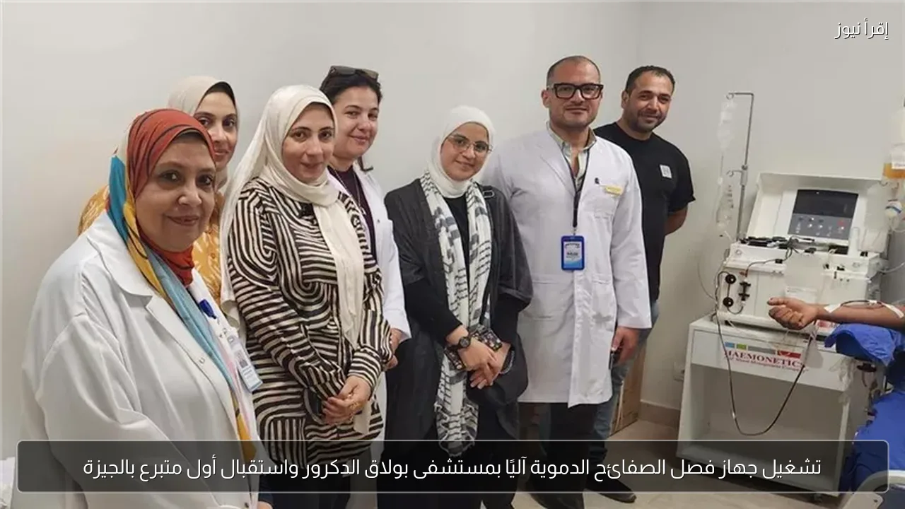 تشغيل جهاز فصل الصفائح الدموية آليًا بمستشفى بولاق الدكرور واستقبال أول متبرع بالجيزة