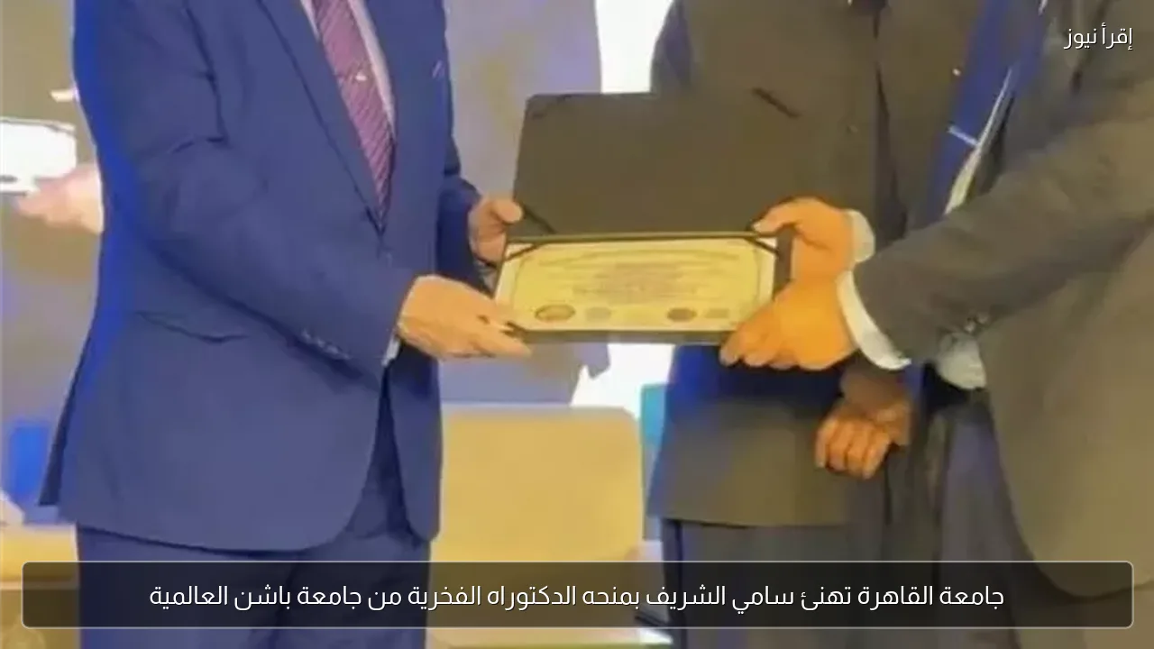 جامعة القاهرة تهنئ سامي الشريف بمنحه الدكتوراه الفخرية من جامعة باشن العالمية