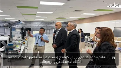 وزير التعليم يتفقد كلية آي تي إي كوليدج ويست في سنغافورة لبحث توظيف الذكاء الاصطناعي والروبوتات