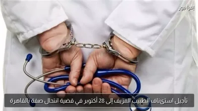 تأجيل استئناف الطبيب المزيف إلى 28 أكتوبر في قضية انتحال صفة بالقاهرة