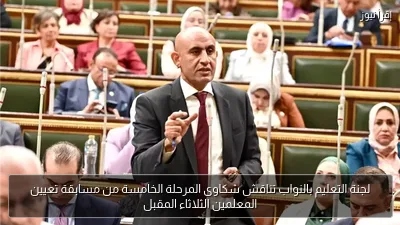 لجنة التعليم بالنواب تناقش شكاوى المرحلة الخامسة من مسابقة تعيين المعلمين الثلاثاء المقبل