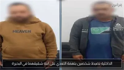 الداخلية تضبط شخصين بتهمة التعدي على ابنة شقيقهما في البحيرة