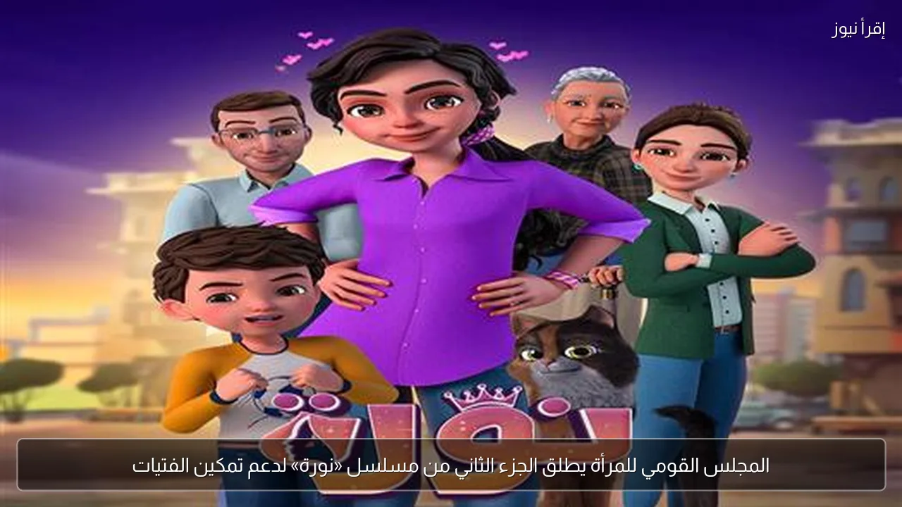 المجلس القومي للمرأة يطلق الجزء الثاني من مسلسل «نورة» لدعم تمكين الفتيات