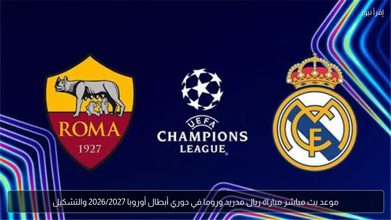 موعد بث مباشر مباراة ريال مدريد وروما في دوري أبطال أوروبا 2026/2027 والتشكيل