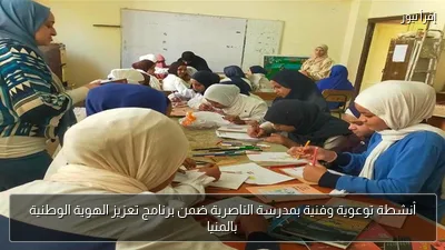 أنشطة توعوية وفنية بمدرسة الناصرية ضمن برنامج تعزيز الهوية الوطنية بالمنيا