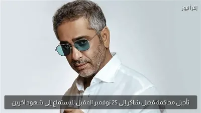 تأجيل محاكمة فضل شاكر إلى 25 نوفمبر المقبل للاستماع إلى شهود آخرين
