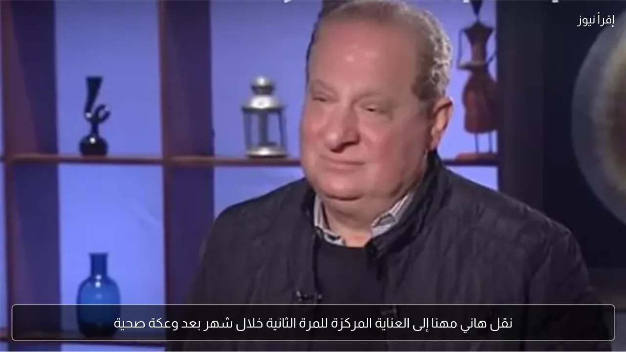 نقل هاني مهنا إلى العناية المركزة للمرة الثانية خلال شهر بعد وعكة صحية