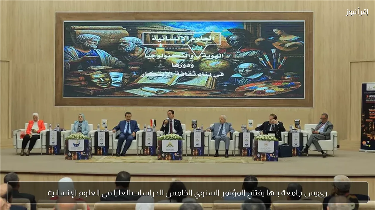 رئيس جامعة بنها يفتتح المؤتمر السنوي الخامس للدراسات العليا في العلوم الإنسانية