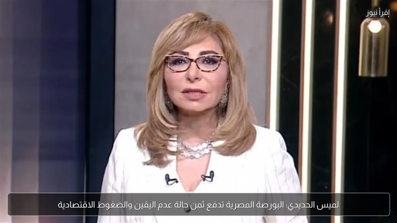 لميس الحديدي: البورصة المصرية تدفع ثمن حالة عدم اليقين والضغوط الاقتصادية