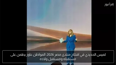 لميس الحديدي في افتتاح منتدى مصر 2026: المواطن عاوز يطمن على مستقبله ومستقبل ولاده