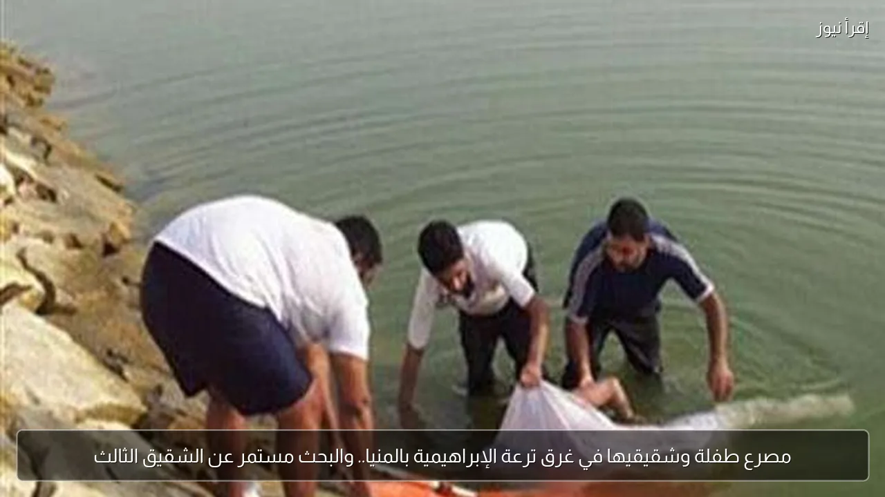 مصرع طفلة وشقيقيها في غرق ترعة الإبراهيمية بالمنيا.. والبحث مستمر عن الشقيق الثالث