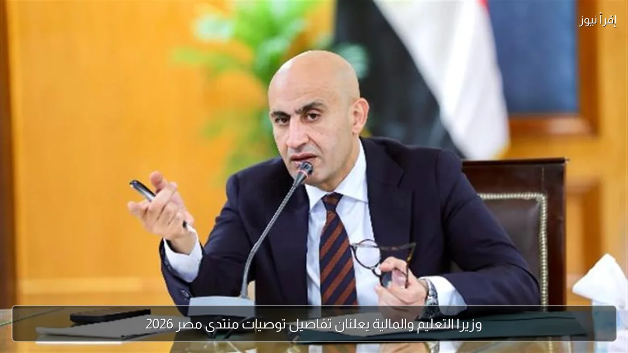 وزيرا التعليم والمالية يعلنان تفاصيل توصيات منتدى مصر 2026