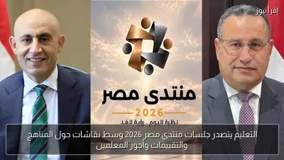 التعليم يتصدر جلسات منتدى مصر 2026 وسط نقاشات حول المناهج والتقييمات وأجور المعلمين
