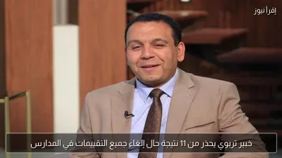 خبير تربوي يحذر من 11 نتيجة حال إلغاء جميع التقييمات في المدارس