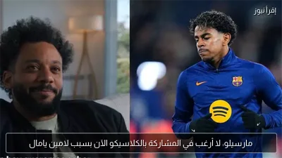 مارسيلو: لا أرغب في المشاركة بالكلاسيكو الآن بسبب لامين يامال