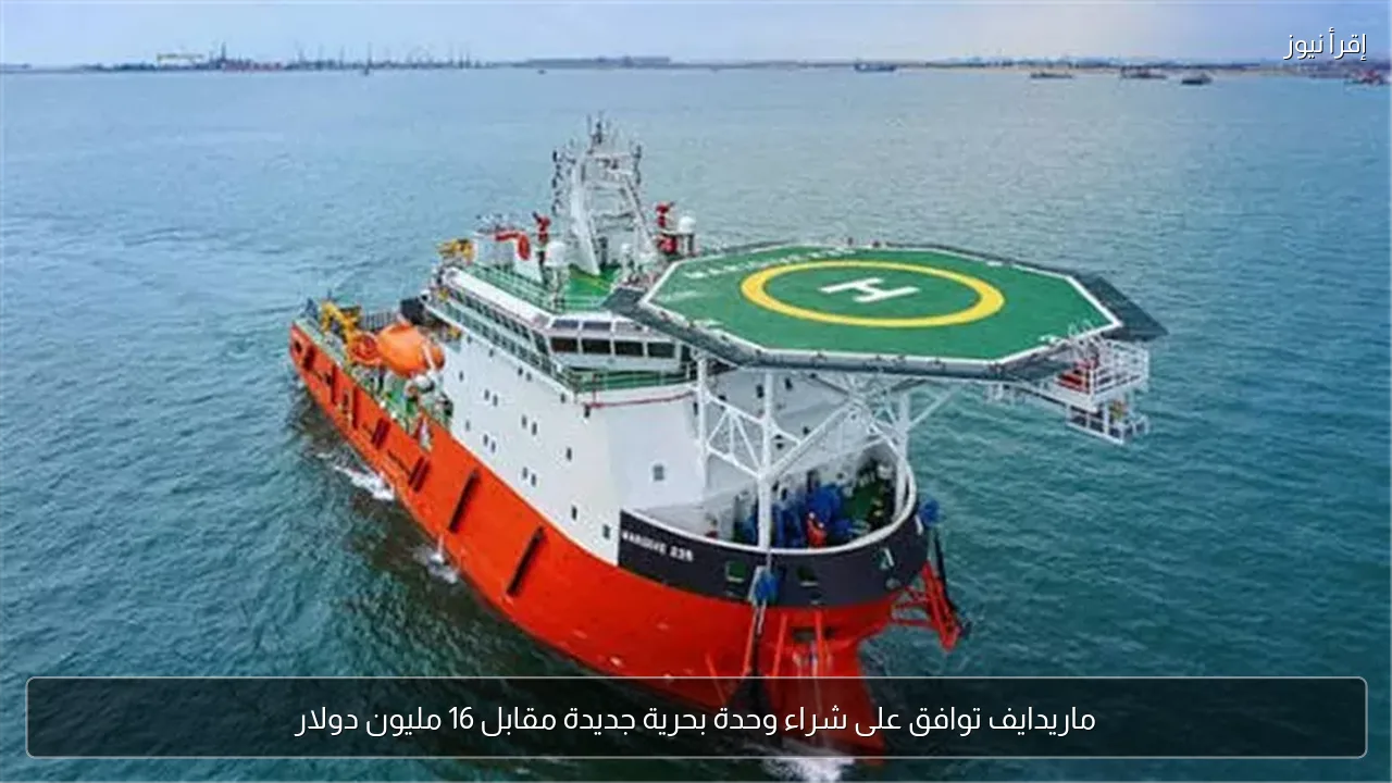 ماريدايف توافق على شراء وحدة بحرية جديدة مقابل 16 مليون دولار