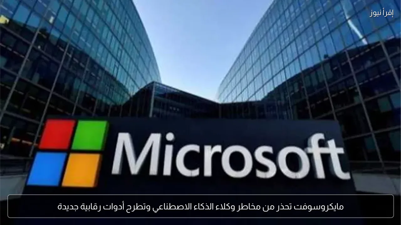 مايكروسوفت تحذر من مخاطر وكلاء الذكاء الاصطناعي وتطرح أدوات رقابية جديدة