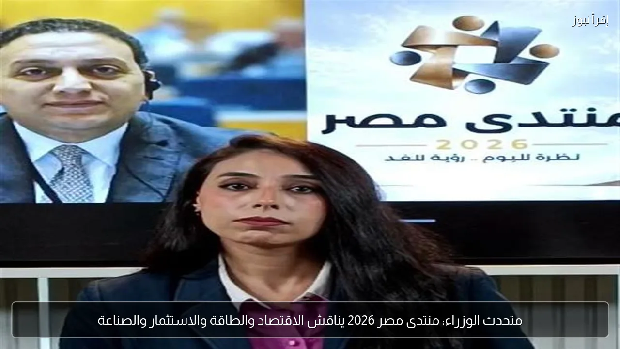 متحدث الوزراء: منتدى مصر 2026 يناقش الاقتصاد والطاقة والاستثمار والصناعة